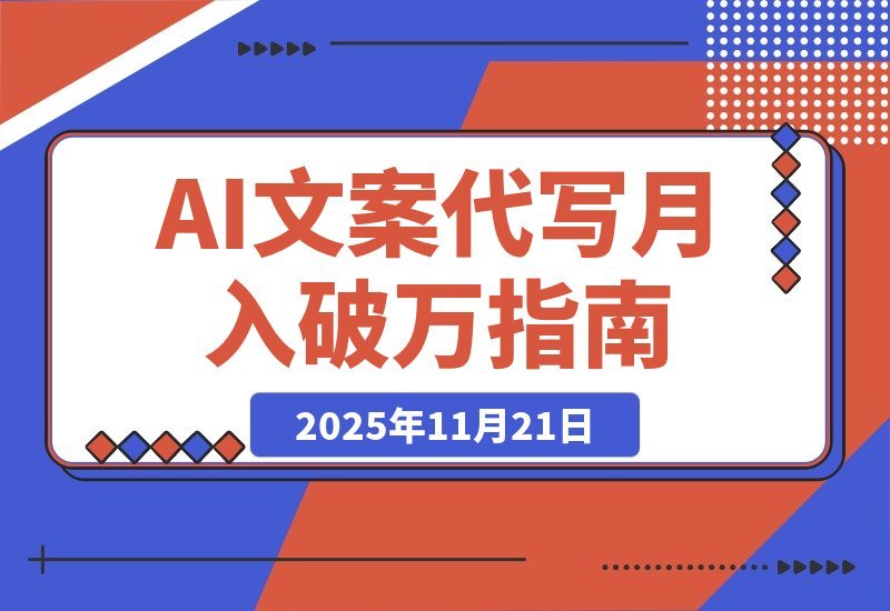 【2025.11.21】从代写变现到流量掘金:淘宝/闲鱼/小红书三大平台深度运营,AI文案代写月入破2万实战指南-小鲸副业资源库