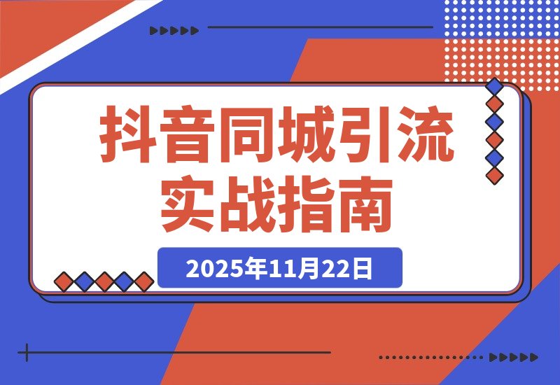 【2025.11.22】抖音同城引流实战:从零起步精准获客全攻略-小鲸副业资源库