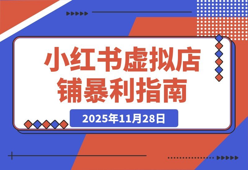 【2025.11.28】AI电商零基础速成:新手也能轻松打造虚拟店铺-小鲸副业资源库