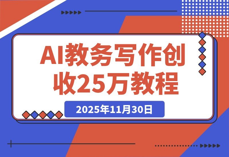 【2025.11.30】2个半月狂赚25万!AI助力原创教务写作,我这样做到的-小鲸副业资源库