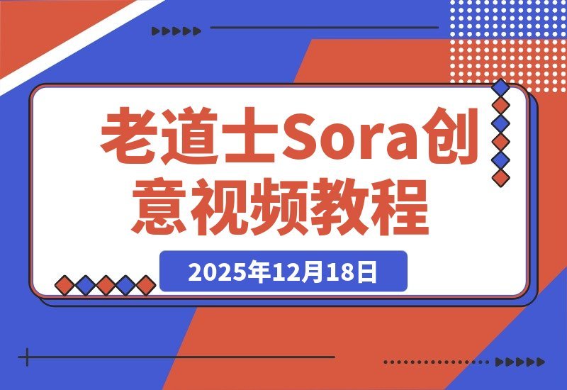 【2025.12.18】老道士Sora创意视频指南：轻松掌握多风格制作，从动漫剧情到美女角色快速上手-小鲸副业资源库