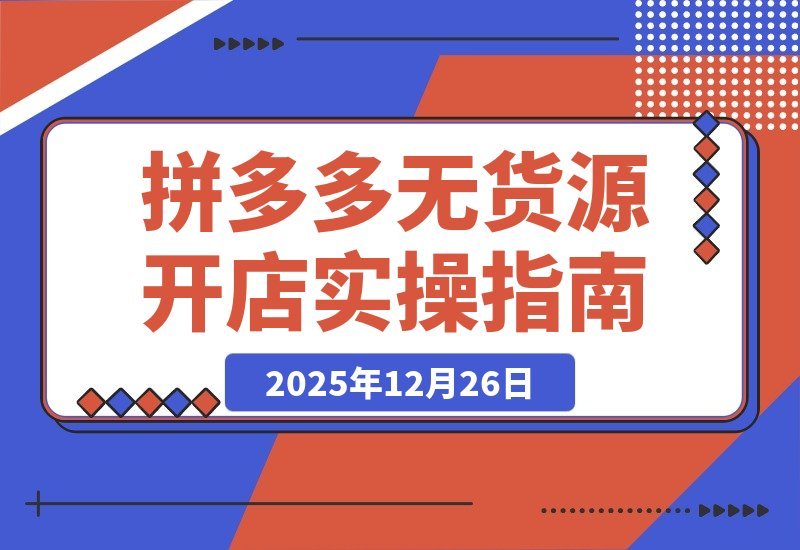 【2025.12.25】拼多多零库存实战指南：开店选品到推广放大，轻松实现月入过万-小鲸副业资源库