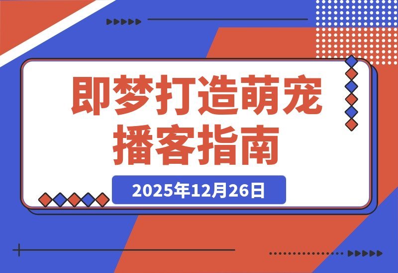 【2025.12.26】5分钟速成！用“即梦”轻松打造火爆全网的萌宠播客-小鲸副业资源库