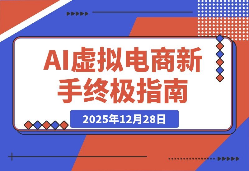 【2025.12.28】AI虚拟电商从零起步，新手必看终极指南-小鲸副业资源库