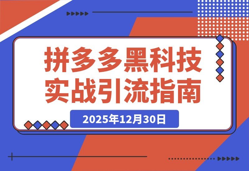【2025.12.30】拼多多黑科技实战：擎天柱玩法+爆流SKU，原价大促技术引流，单店日销破千单秘籍-小鲸副业资源库
