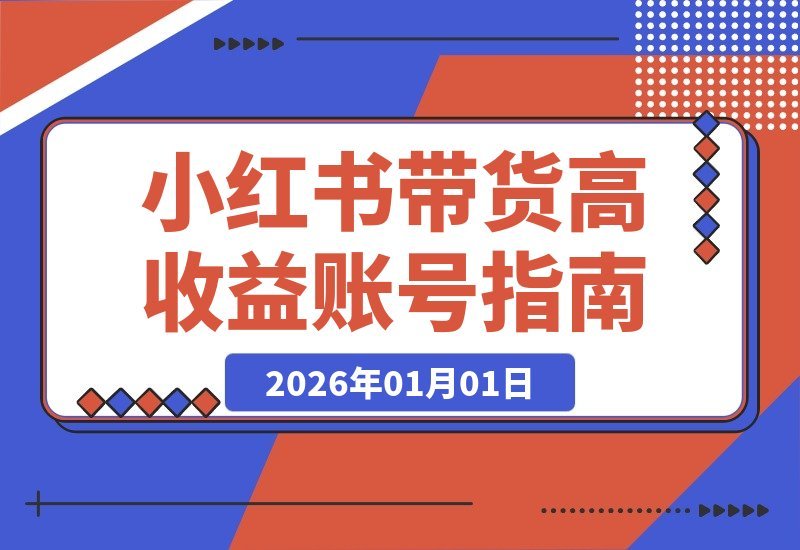 【2026.01.01】小红书带货掘金术：从零起步年入百万的爆单秘籍-小鲸副业资源库