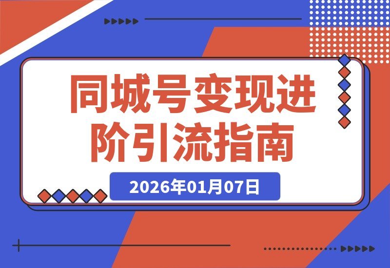 【2026.01.05】同城号变现升级：精准引流引爆本地流量，单店月成交额激增50%-小鲸副业资源库