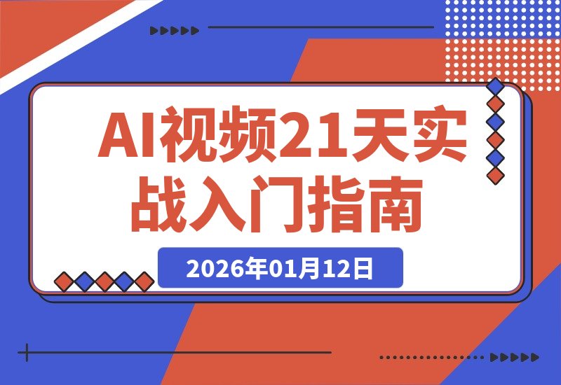 【2026.01.12】AI视频破局21天：从小白到入门，我的实战心得全分享-小鲸副业资源库