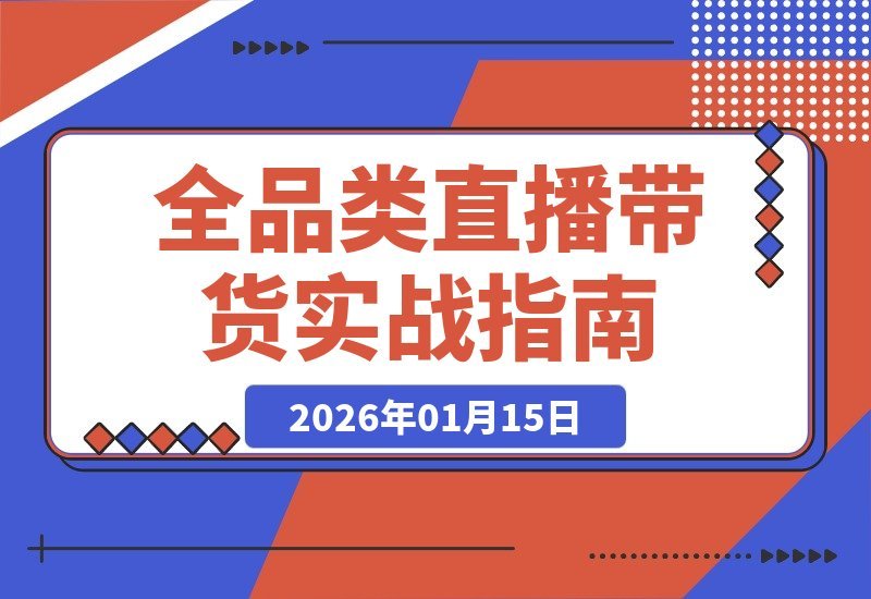【2026.01.15】蛛网打法+数据选品：全品类直播带货实战课，一套方法通吃所有赛道-小鲸副业资源库