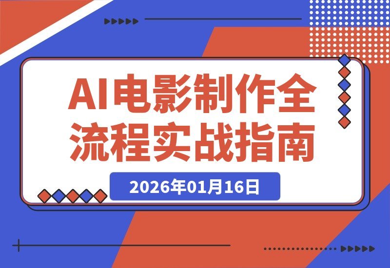 【2026.01.16】AI电影制作全攻略：从灵感到成片，一站式掌握智能影视全流程实战教程（双语字幕）-小鲸副业资源库