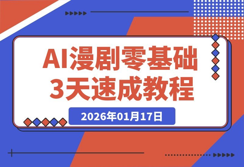 【2026.01.17】零基础3天速成AI漫剧|手把手实战教程-小鲸副业资源库