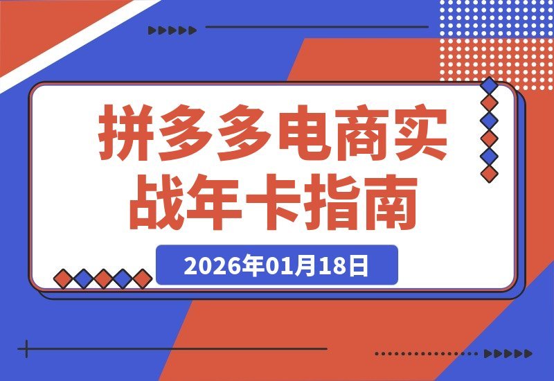 【2026.01.18】拼多多电商年卡:从选品到日销千单,全流程实战操作指南-小鲸副业资源库