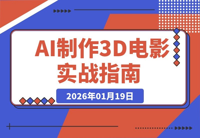 【2026.01.19】AI电影制作全攻略:从灵感到成片,打造角色一致、场景丰富的3D短片-小鲸副业资源库