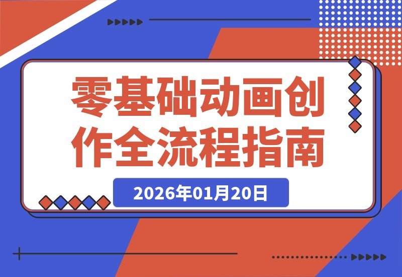 【2026.01.20】动画小白速成指南：从剧本到成片，轻松玩转原创短视频动画全流程-小鲸副业资源库
