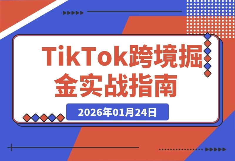 【2026.01.24】TikTok出海掘金全攻略：算法、选品、团队管理，打造闭环盈利模式，轻松月入过万-小鲸副业资源库