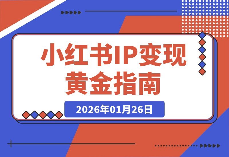 【2026.01.26】小红书IP变现秘籍：精准定位+内容矩阵，避开陷阱，轻松月入过万-小鲸副业资源库