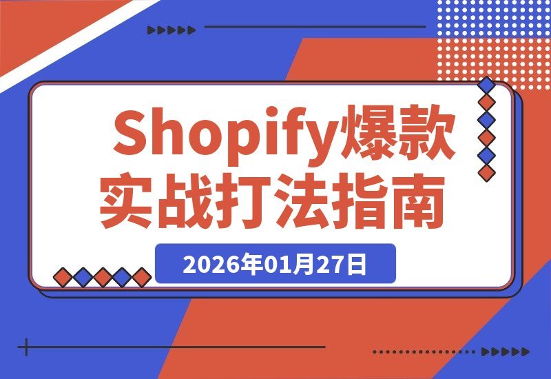 【2026.01.27】Shopify爆款打造全攻略：从选品到广告，复制成功模式，实现独立站月入过万-小鲸副业资源库