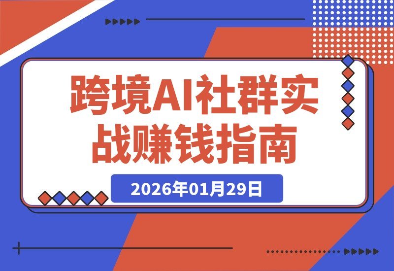 【2026.01.29】跨境AI社群前沿：实战经验助你快速打造自动化盈利系统-小鲸副业资源库