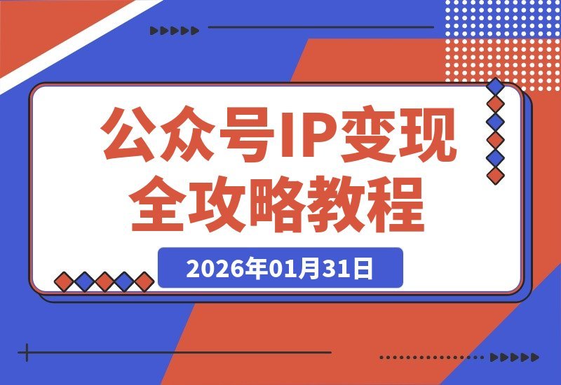 【2026.01.31】公众号IP变现指南：从定位到转化，AI写作与钩子设计打造获客闭环，实现副业月入过万-小鲸副业资源库