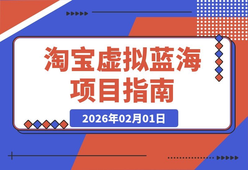 【2026.02.01】掘金淘宝虚拟服务：选品秘笈、后端协作与店铺运营，轻松实现月入3-5万-小鲸副业资源库