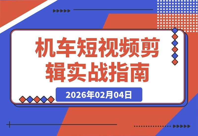 【2026.02.04】零基础也能剪出高赞机车大片！手把手教你运镜卡点、特效调色，吸粉变现全攻略-小鲸副业资源库