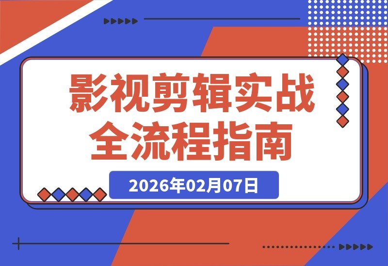 【2026.02.07】从零基础到月入2万+:影视剪辑全流程实战,AI工具与专业调色案例拆解-小鲸副业资源库