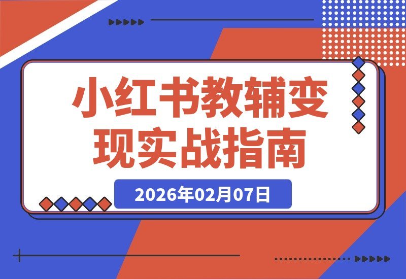 【2026.02.07】小红书教辅变现全攻略:从养号到爆款,轻松实现月入数万-小鲸副业资源库